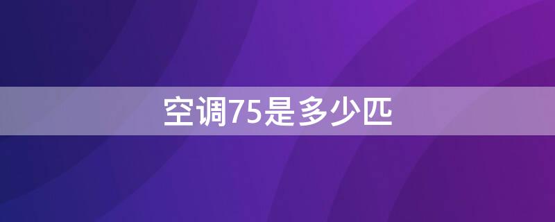 空调75是多少匹