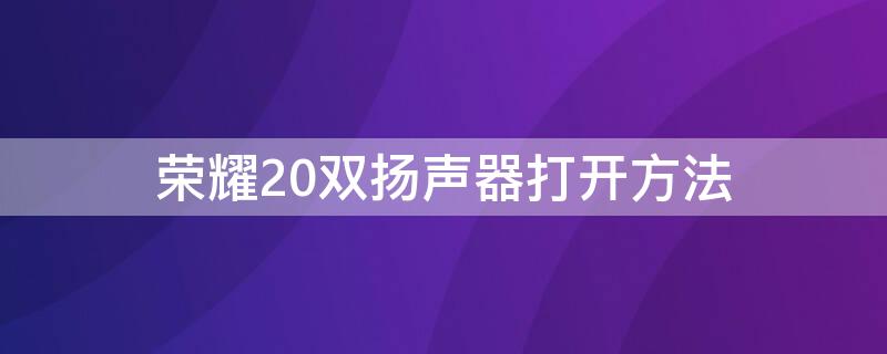 荣耀20双扬声器打开方法