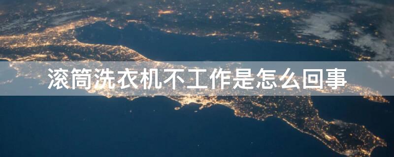滚筒洗衣机不工作是怎么回事