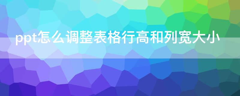ppt怎么调整表格行高和列宽大小