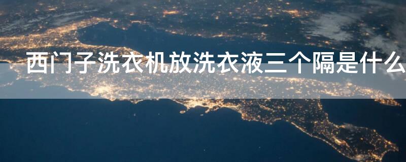 西门子洗衣机放洗衣液三个隔是什么