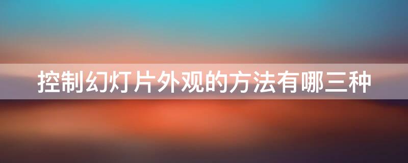 控制幻灯片外观的方法有哪三种