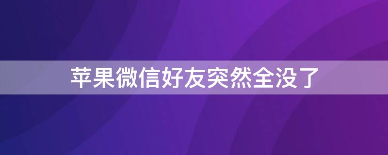 iPhone微信好友突然全没了