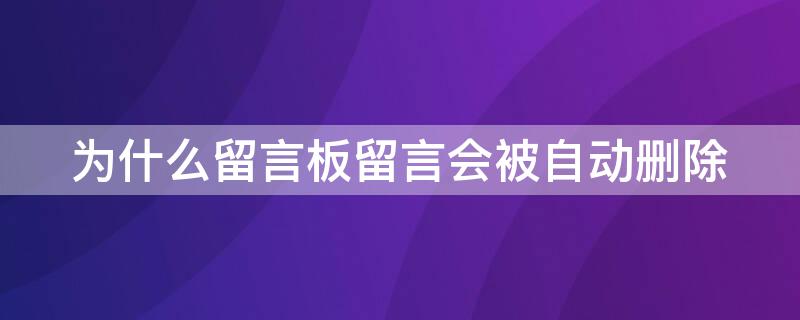 为什么留言板留言会被自动删除