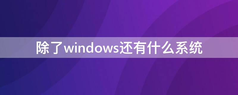 除了windows还有什么系统