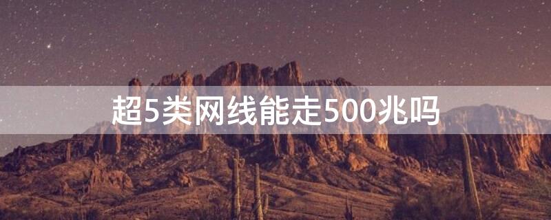 超5类网线能走500兆吗