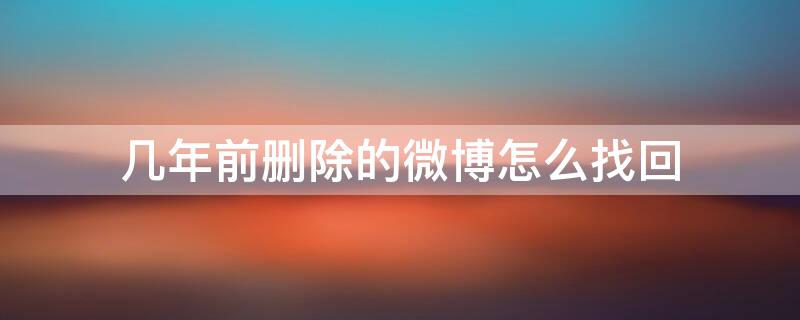 几年前删除的微博怎么找回