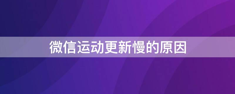 微信运动更新慢的原因