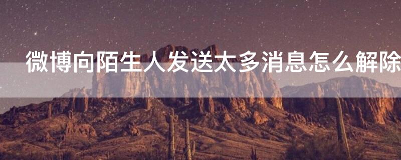 微博向陌生人发送太多消息怎么解除