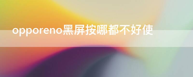 opporeno黑屏按哪都不好使
