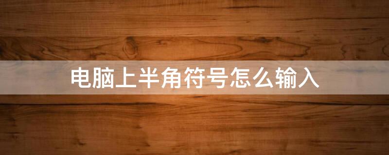 电脑上半角符号怎么输入