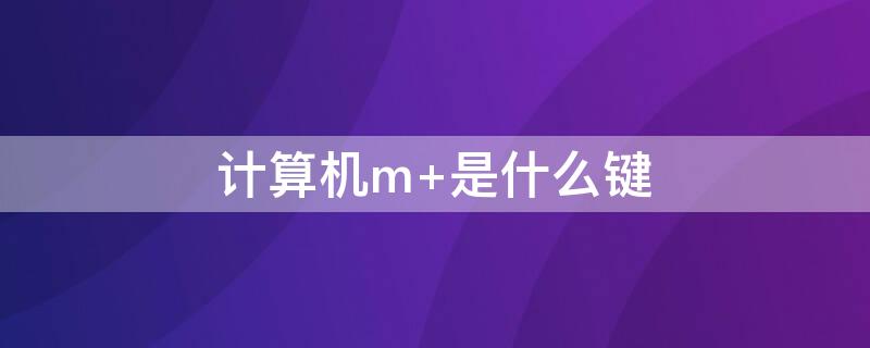计算机m+是什么键