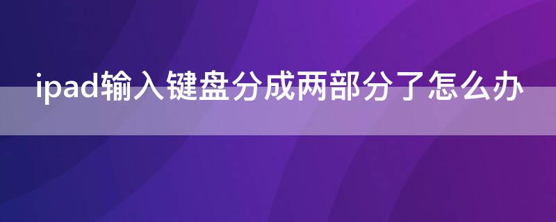 ipad输入键盘分成两部分了怎么办