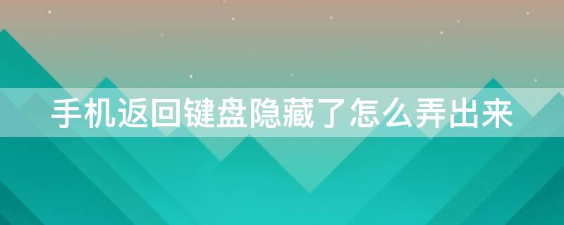手机返回键盘隐藏了怎么弄出来