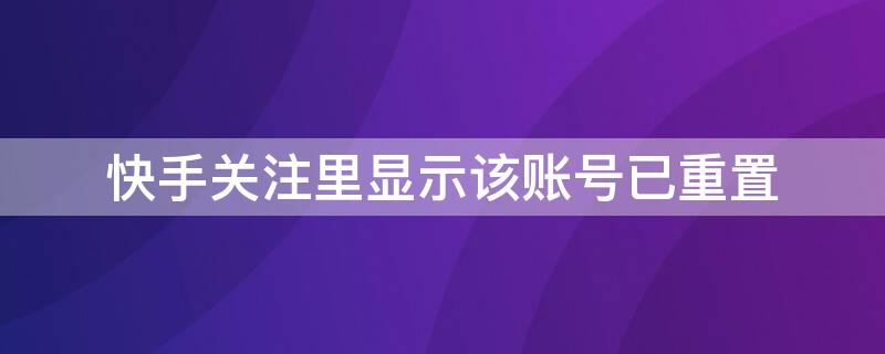 快手关注里显示该账号已重置