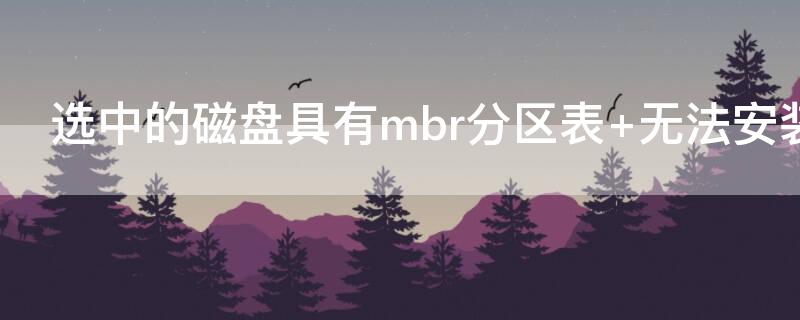 选中的磁盘具有mbr分区表 无法安装系统