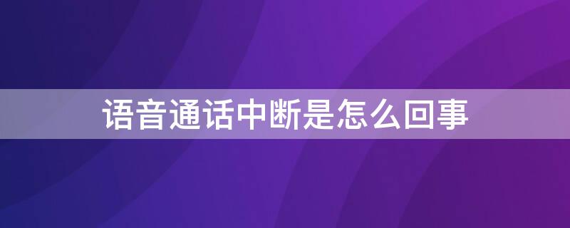 语音通话中断是怎么回事