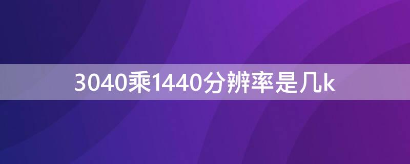 3040乘1440分辨率是几k