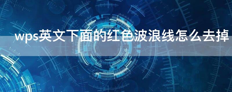 wps英文下面的红色波浪线怎么去掉