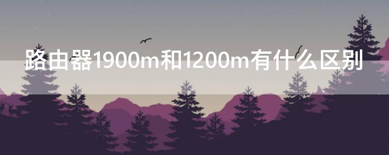 路由器1900m和1200m有什么区别