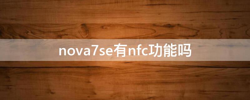 nova7se有nfc功能吗