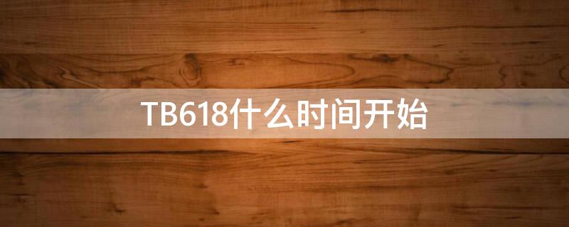 TB618什么时间开始