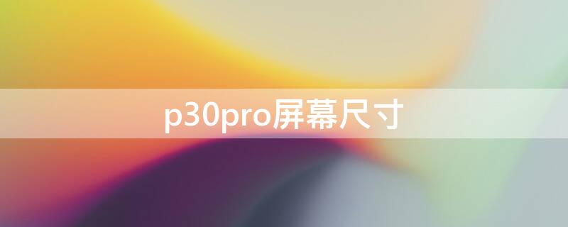 p30pro屏幕尺寸