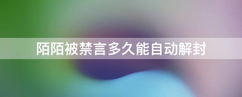 陌陌被禁言多久能自动解封