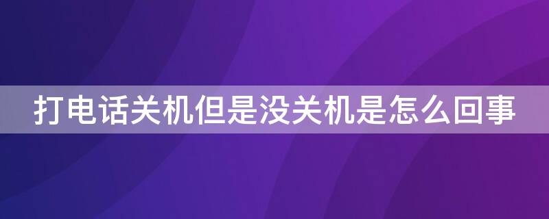 打电话关机但是没关机是怎么回事