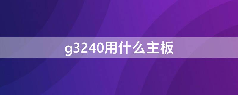 g3240用什么主板