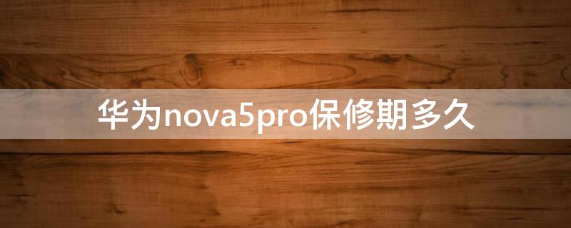 华为nova5pro保修期多久（华为nova5保修多长时间）