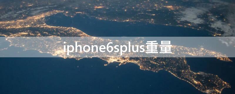 iPhone6splus重量（iphone6splus重量是200克正常吗）