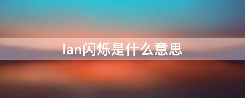 lan闪烁是什么意思（lan闪烁正常吗）