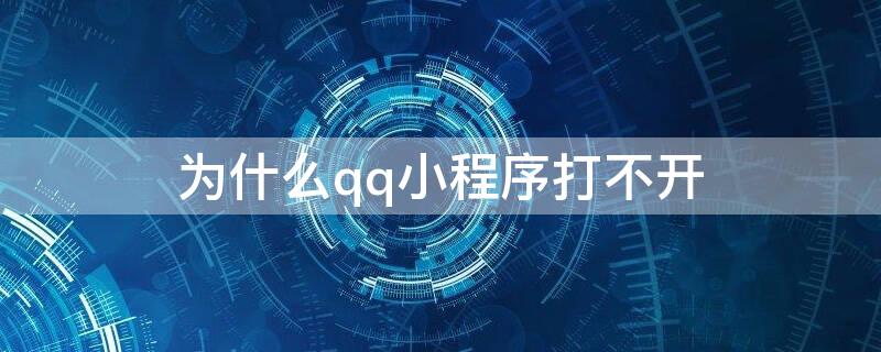 为什么qq小程序打不开 QQ的小程序打不开