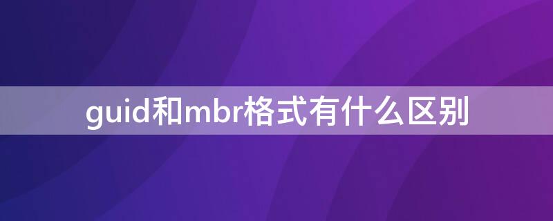 guid和mbr格式有什么区别 系统格式mbr还是guid