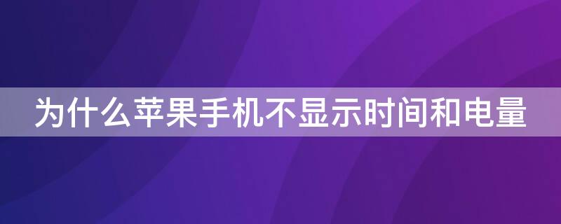 为什么iPhone手机不显示时间和电量（苹果手机不显示时间和电量）