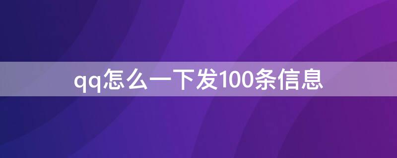 qq怎么一下发100条信息（QQ一次性发100条信息）