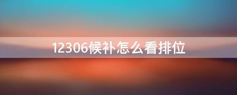 12306候补怎么看排位 12306候补排序怎么看