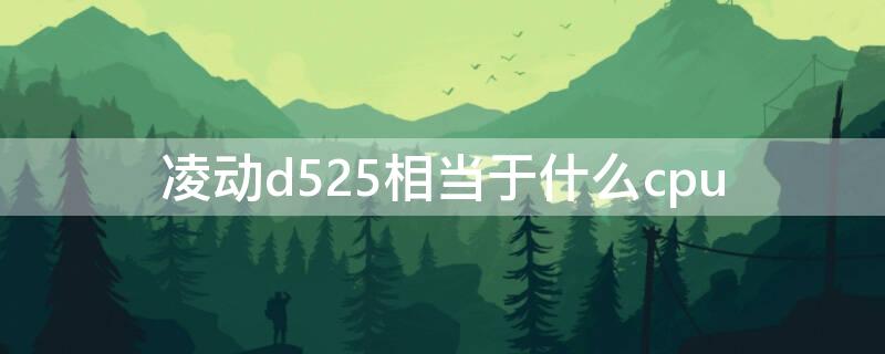 凌动d525相当于什么cpu（凌动d2550与d525区别）