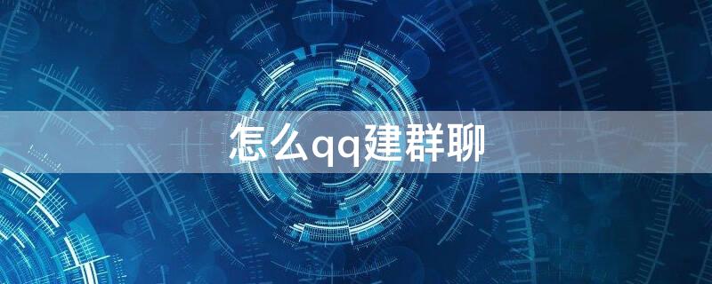 怎么qq建群聊（怎么建QQ群聊）