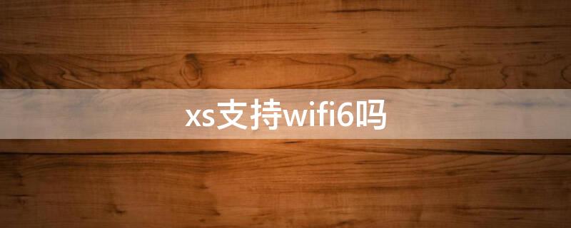 xs支持wifi6吗 iphonexs支持wifi6吗