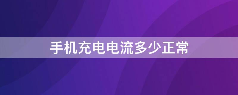 手机充电电流多少正常（vivo手机充电电流多少正常）