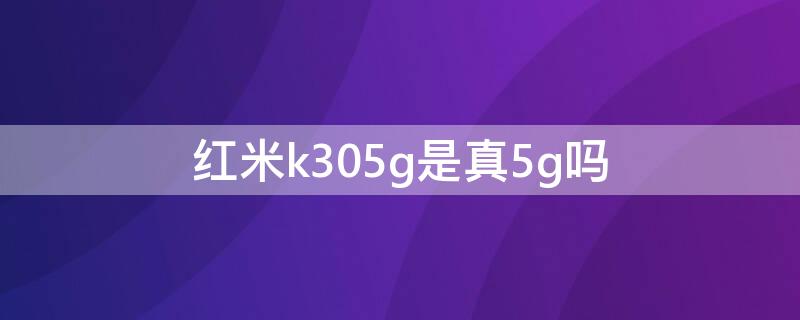 红米k305g是真5g吗 小米k305g是真5g吗