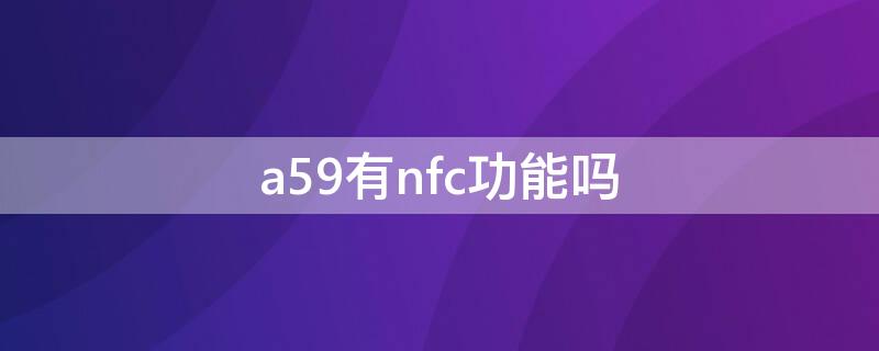 a59有nfc功能吗（a5有没有nfc功能）