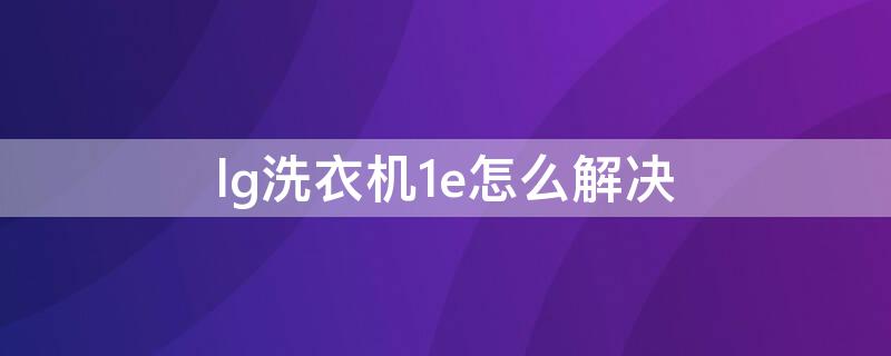 lg洗衣机1e怎么解决