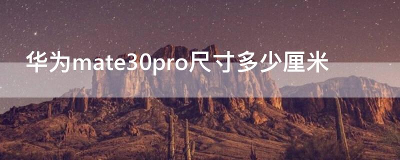 华为mate30pro尺寸多少厘米（华为mate30pro有多少寸）