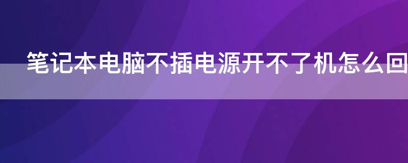 笔记本电脑不插电源开不了机怎么回事