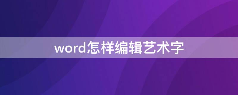 word怎样编辑艺术字（word2010编辑艺术字）