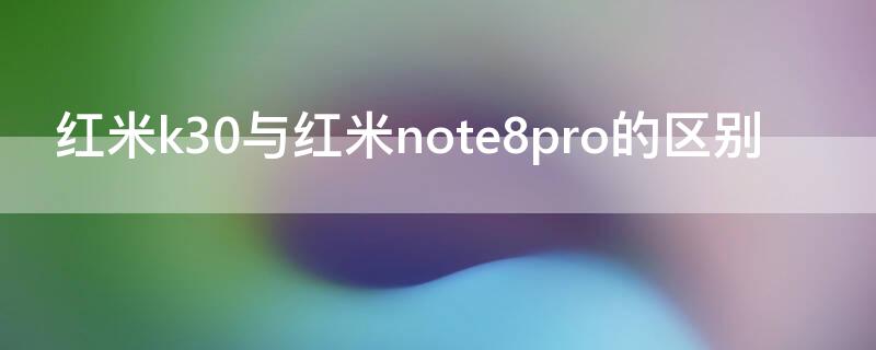 红米k30与红米note8pro的区别 红米k30i与红米note8pro对比