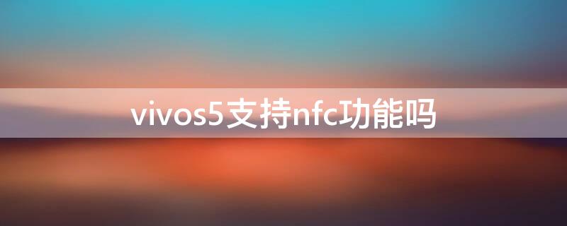 vivos5支持nfc功能吗 vivo5s有nfc功能吗